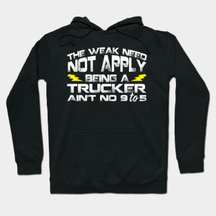 The Weak Need Not Apply Being a Trucker Ain't No 9 To 5 Hoodie